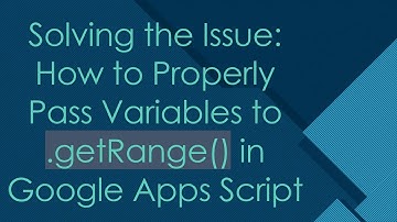 Solving the Issue: How to Properly Pass Variables to .getRange() in Google Apps Script