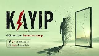 Kayip Gölgem Var, Bedenim Kayıp Şiir: Baki Karapıçak Müzik: Mehmet Şahin