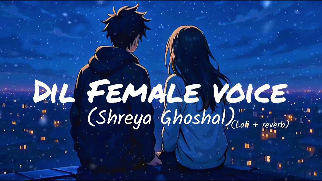 Dil Female Version - Lofi minds (Slowed + Reverb) | Shreya Ghoshal |  Lofi manna 