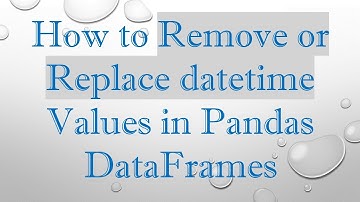 How to Remove or Replace datetime Values in Pandas DataFrames
