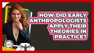 How Did Early Anthropologists Apply Their Theories In Practice? - Anthropology Insights