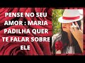 PENSE NO SEU AMOR: MARIA PADILHA VAI TE FALAR SOBRE ELE (A )