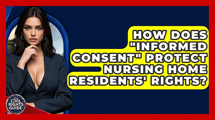How Does "informed Consent" Protect Nursing Home Residents' Rights? - Your Civil Rights Guide