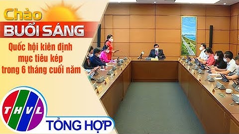 Chào buổi sáng (23/7/2021): Quốc hội kiên định mục tiêu kép trong 6 tháng cuối năm