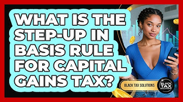 What Is The Step-up In Basis Rule For Capital Gains Tax? - Black Tax Solutions