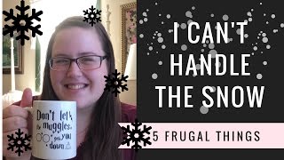 I can't handle the snow/ 5 Frugal Things -$11,346
