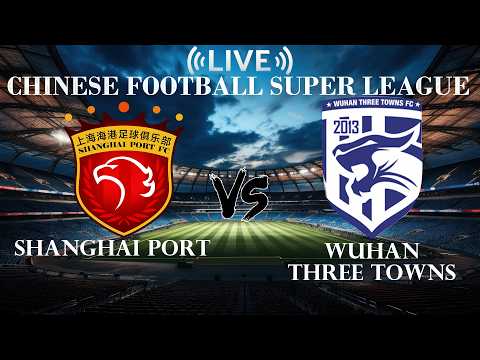 🔴Shanghai Port VS Wuhan Three Towns | Chinese Football Super League | Live Score — football video
