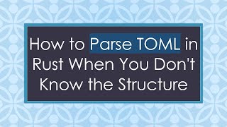 How to Parse TOML in Rust When You Don't Know the Structure