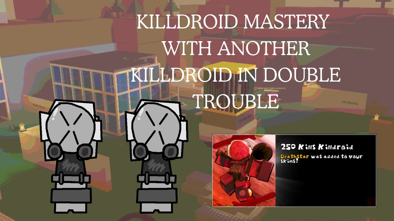 Killdroid mastery | Double Killdroid double trouble