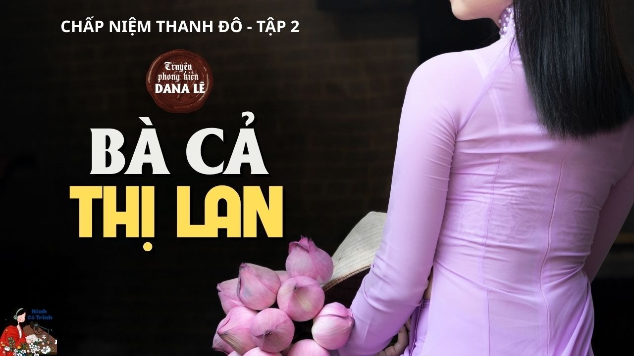Truyện phong kiến: BÀ CẢ THỊ LAN (Chấp niệm Thanh Đô) Dana Lê|Tập 2/3| Kênh Cô Trinh