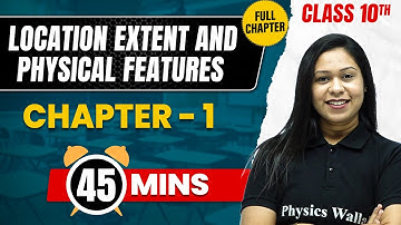 LOCATION EXTENT AND PHYSICAL FEATURES in 45 Mins | Complete Chapter Mind Map | Class 10  GEOGRAPHY