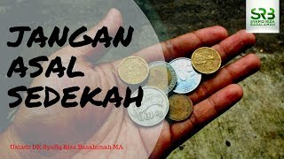 Jangan Asal Sedekah - Ustadz DR Syafiq Riza Basalamah MA