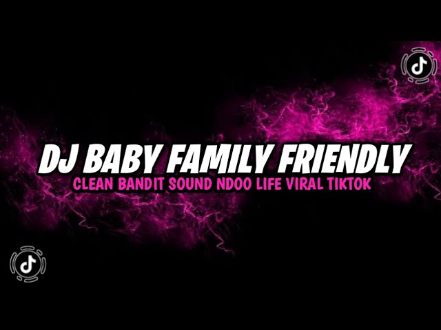 DJ BABY FAMILY FRIEND CLEAN BANDIT SOUND NDOO LIFE VIRAL TIKTOK YANG KALIAN CARI class=