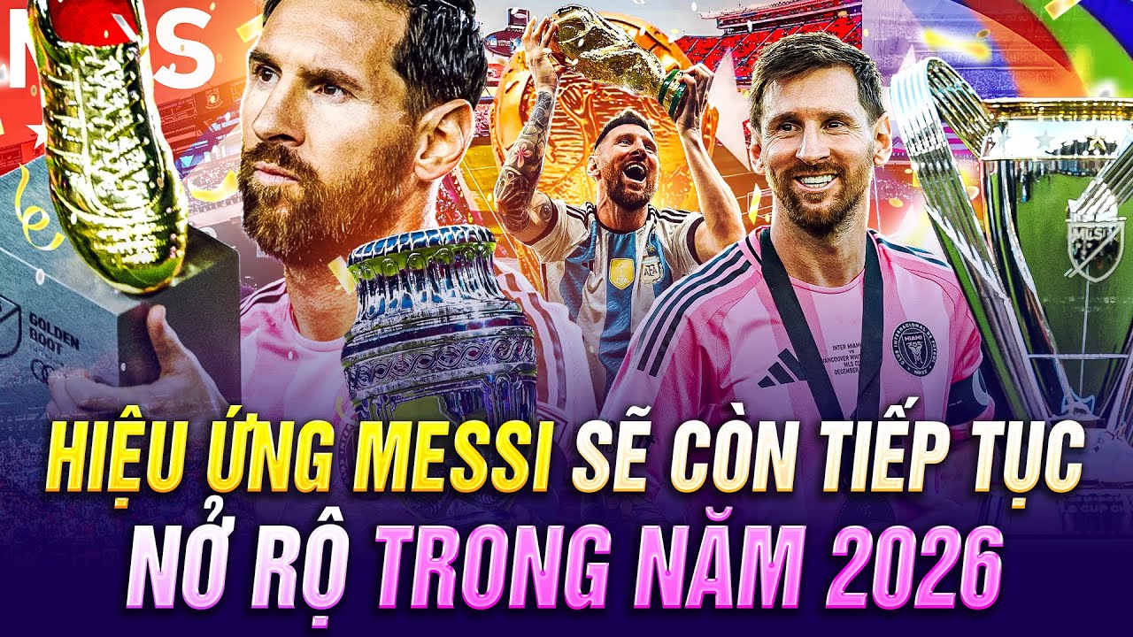 HIỆU ỨNG MESSI SẼ CÒN TIẾP TỤC NỞ RỘ TRONG NĂM 2026
