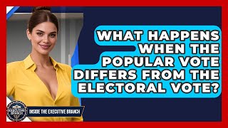 What Happens When The Popular Vote Differs From The Electoral Vote? - Inside the Executive Branch