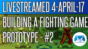 Building a Fighting Game Prototype - PART 2 - (Livestreamed 4-April-2017)