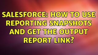 Salesforce: How to use Reporting Snapshots and get the output report link?