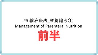 #9 前半【輸液療法_栄養輸液①】Management of Parenteral Nutrition