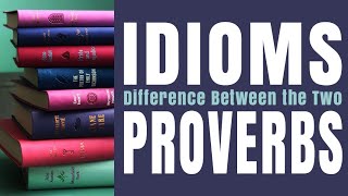 Difference between Idioms and Proverbs