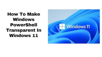 How To Make Windows PowerShell Transparent In Windows 11