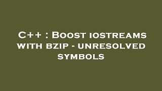 C++ : Boost iostreams with bzip - unresolved symbols