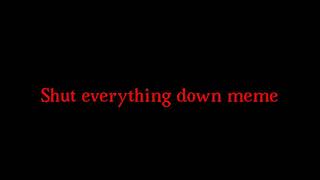 Shut everything down meme (Flasg warning)