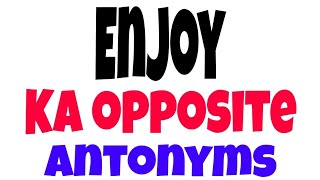 Opposite Of Enjoy, Antonyms of Enjoy, Meaning and Example Sentences -  English Grammar Here
