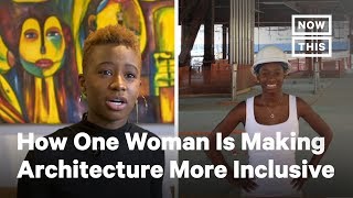 How This Black Woman Is Changing the Architecture Industry | NowThis