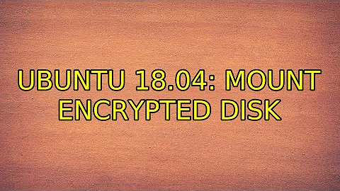 Ubuntu: Ubuntu 18.04: mount encrypted disk (3 Solutions!!)