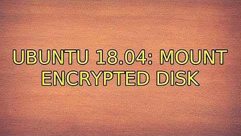 Ubuntu: Ubuntu 18.04: mount encrypted disk (3 Solutions!!)