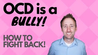 OCD Is a Bully: How To Fight Back and Be The Boss!