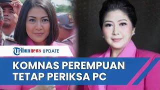 Kekeuh Lanjutkan Pemeriksaan Dugaan Pelecehan Putri Candrawathi, Komnas Perempuan Beri Alasan