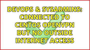 DevOps & SysAdmins: connected to Centos openvpn but no outside internet access (3 Solutions!!)