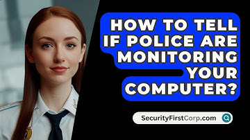How To Tell If Police Are Monitoring Your Computer? - SecurityFirstCorp.com