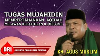 TUGAS MUJAHIDIN!!! Mempertahankan Aqidah, Melawan Kebathilan \u0026 Musyrik 《KH. Agus Muslim》