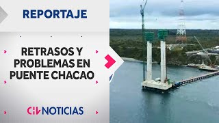 REPORTAJE | Problemas en Puente Chacao: Autoridades reconocen que no tiene fecha de entrega