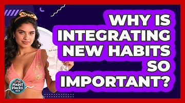 Why Is Integrating New Habits So Important? - Habit Hacks Hub