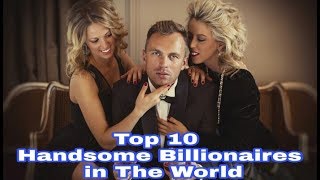 Top 10 Most Handsome Billionaires In The World