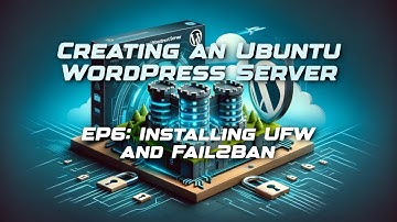 Creating an Ubuntu WordPress Server - EP6: Installing UFW and Fail2Ban
