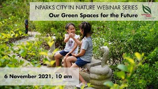 Our Green Spaces for the Future | NParks City in Nature Webinar Series