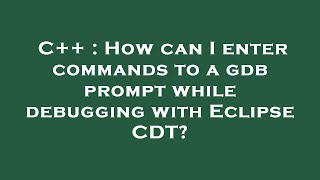 C++ : How can I enter commands to a gdb prompt while debugging with Eclipse CDT