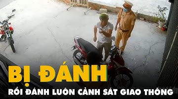 Người đàn ông đến chốt CSGT báo mình bị đánh, sau đó đánh luôn cảnh sát giao thông