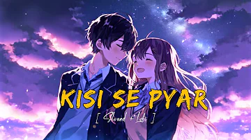 Kisi Se Pyar Ho Jaye [ Slowed reverb + Lofi ] Audio Lyrics