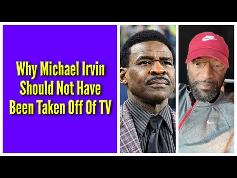 Why Michael Irvin Should Not Have Been Taken Off Of TV