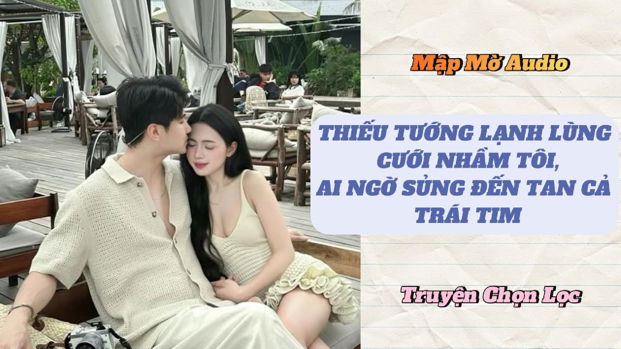 [FULL] | Thiếu Tướng Lạnh Lùng Cưới Nhầm Tôi – Ai Ngờ Sủng Đến Tan Cả Trái Tim! | Mập Mờ Audio