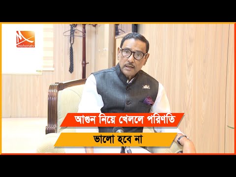 আগুন নিয়ে খেললে পরিণতি ভালো হবে না বলে বিএনপিকে সতর্ক করে দিয়েছেন -ওবায়দুল কাদের | Mohona Tv