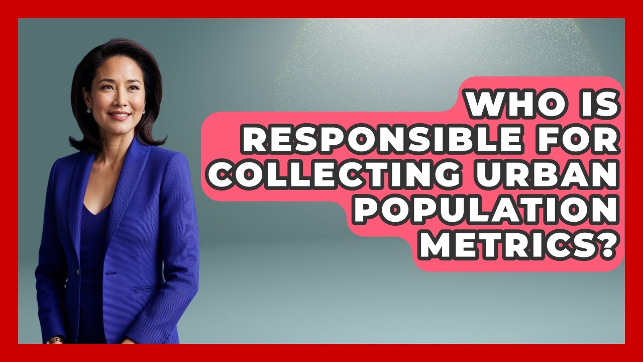 Who Is Responsible for Collecting Urban Population Metrics? | Demographic Data Answers News
