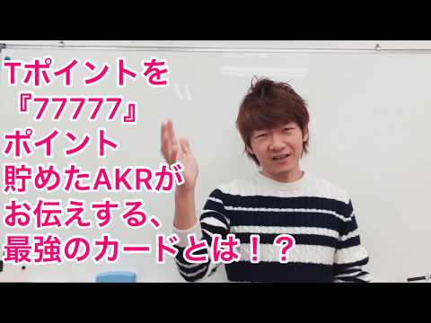Tポイントを『77777ポイント』貯めたAKRがお伝えする最強のカードは、これだ！
