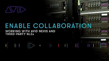 Enable Collaboration — Working with Avid NEXIS and Third-Party NLEs