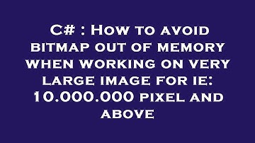 C# : How to avoid bitmap out of memory when working on very large image for ie: 10.000.000 pixel and